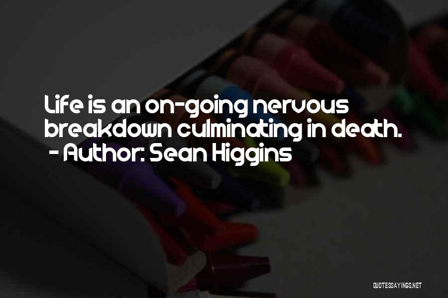 Sean Higgins Quotes: Life Is An On-going Nervous Breakdown Culminating In Death.
