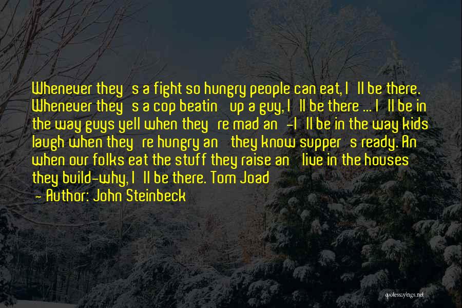 John Steinbeck Quotes: Whenever They's A Fight So Hungry People Can Eat, I'll Be There. Whenever They's A Cop Beatin' Up A Guy,