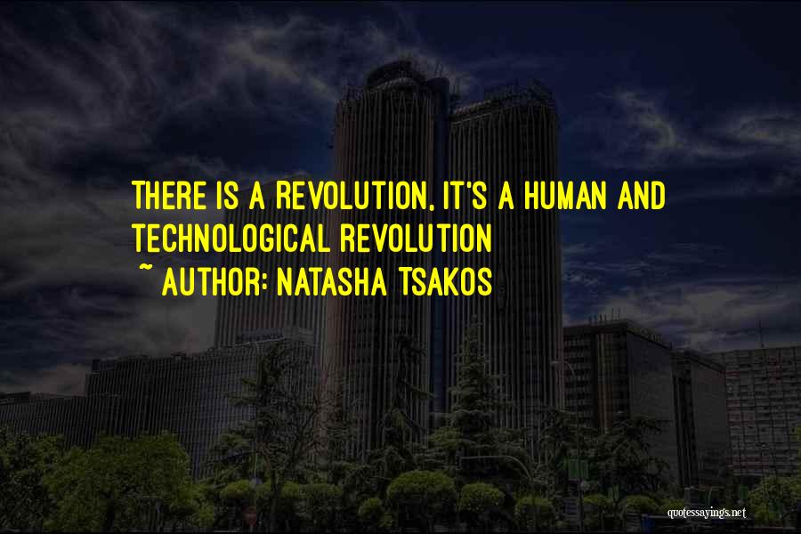 Natasha Tsakos Quotes: There Is A Revolution, It's A Human And Technological Revolution