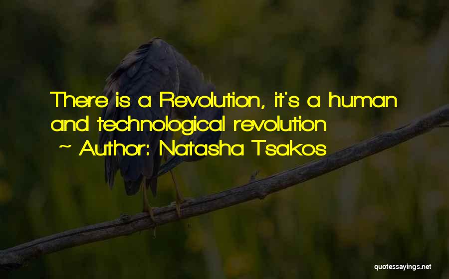 Natasha Tsakos Quotes: There Is A Revolution, It's A Human And Technological Revolution