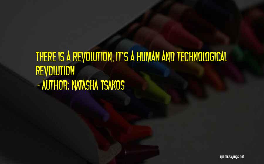 Natasha Tsakos Quotes: There Is A Revolution, It's A Human And Technological Revolution