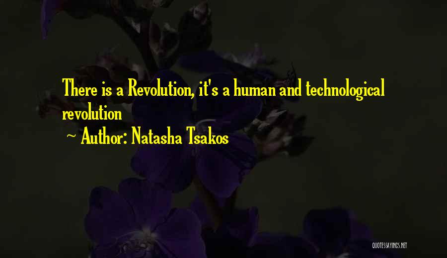 Natasha Tsakos Quotes: There Is A Revolution, It's A Human And Technological Revolution