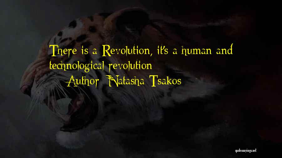 Natasha Tsakos Quotes: There Is A Revolution, It's A Human And Technological Revolution