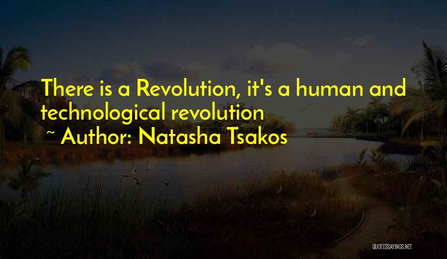 Natasha Tsakos Quotes: There Is A Revolution, It's A Human And Technological Revolution