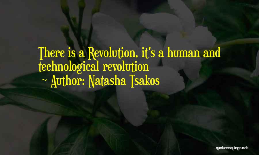 Natasha Tsakos Quotes: There Is A Revolution, It's A Human And Technological Revolution