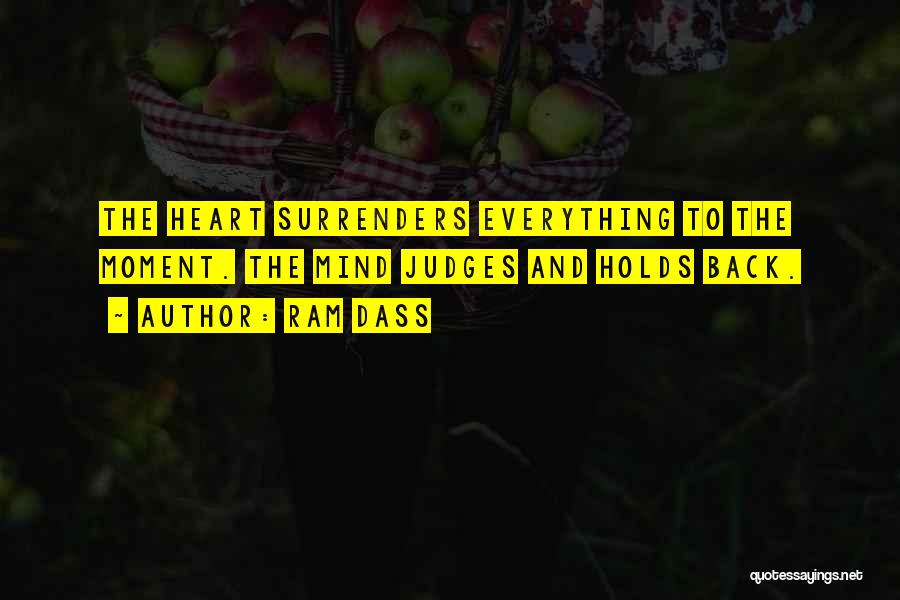 Ram Dass Quotes: The Heart Surrenders Everything To The Moment. The Mind Judges And Holds Back.