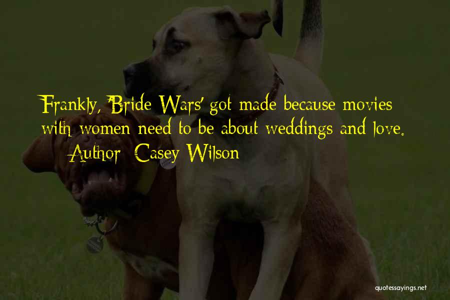 Casey Wilson Quotes: Frankly, 'bride Wars' Got Made Because Movies With Women Need To Be About Weddings And Love.