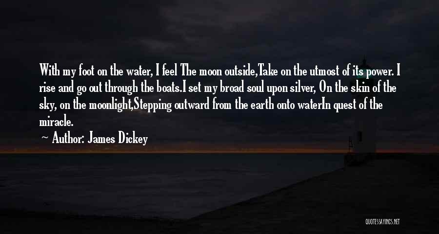 James Dickey Quotes: With My Foot On The Water, I Feel The Moon Outside,take On The Utmost Of Its Power. I Rise And
