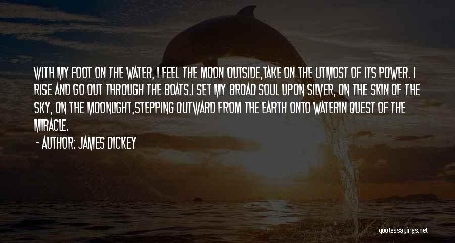 James Dickey Quotes: With My Foot On The Water, I Feel The Moon Outside,take On The Utmost Of Its Power. I Rise And