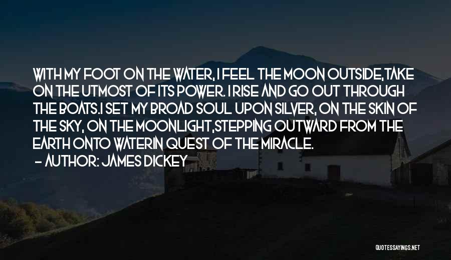 James Dickey Quotes: With My Foot On The Water, I Feel The Moon Outside,take On The Utmost Of Its Power. I Rise And