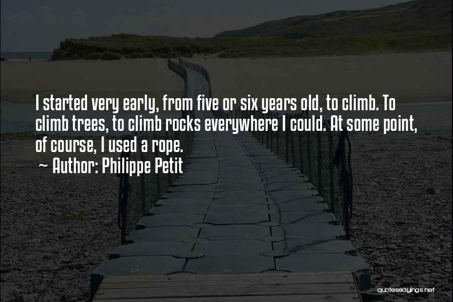 Philippe Petit Quotes: I Started Very Early, From Five Or Six Years Old, To Climb. To Climb Trees, To Climb Rocks Everywhere I