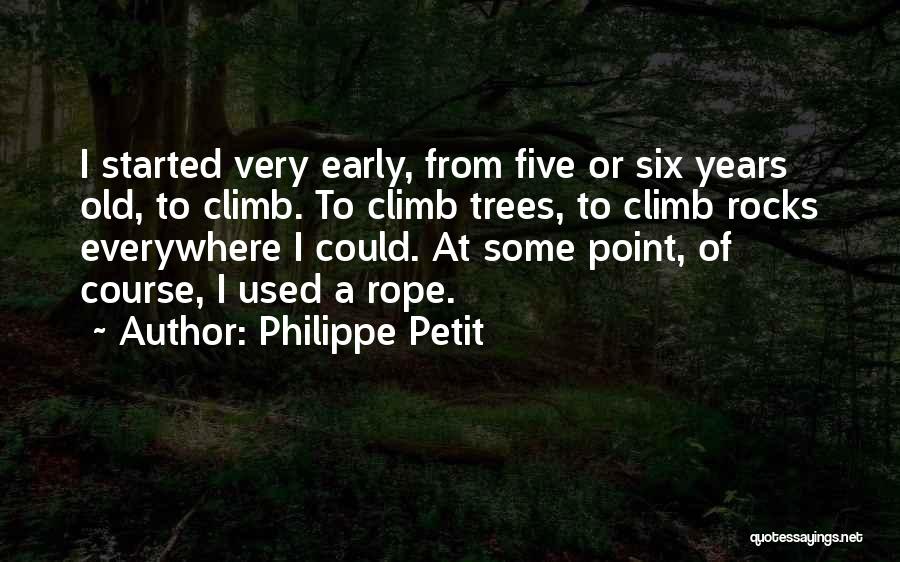 Philippe Petit Quotes: I Started Very Early, From Five Or Six Years Old, To Climb. To Climb Trees, To Climb Rocks Everywhere I