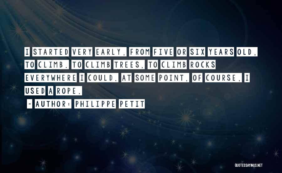 Philippe Petit Quotes: I Started Very Early, From Five Or Six Years Old, To Climb. To Climb Trees, To Climb Rocks Everywhere I