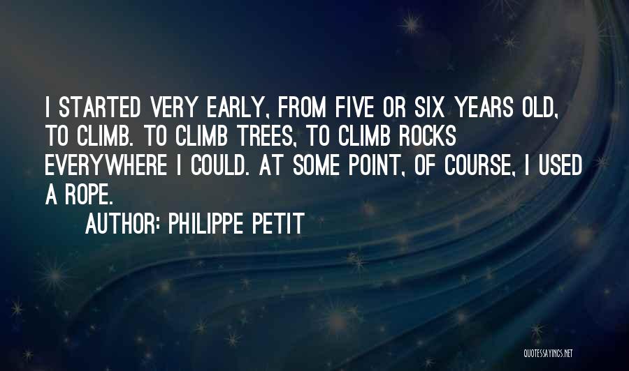 Philippe Petit Quotes: I Started Very Early, From Five Or Six Years Old, To Climb. To Climb Trees, To Climb Rocks Everywhere I