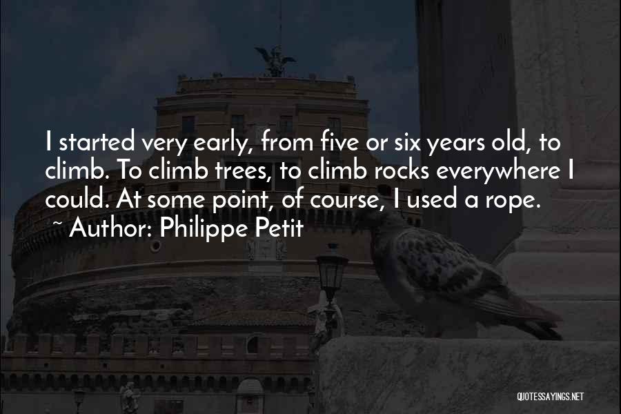 Philippe Petit Quotes: I Started Very Early, From Five Or Six Years Old, To Climb. To Climb Trees, To Climb Rocks Everywhere I