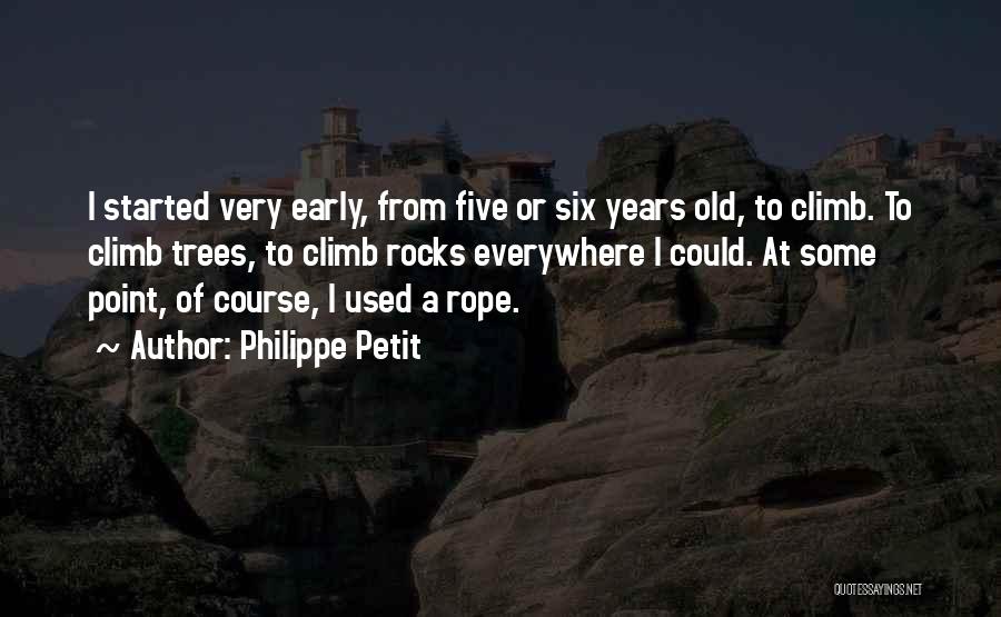 Philippe Petit Quotes: I Started Very Early, From Five Or Six Years Old, To Climb. To Climb Trees, To Climb Rocks Everywhere I