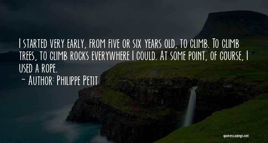 Philippe Petit Quotes: I Started Very Early, From Five Or Six Years Old, To Climb. To Climb Trees, To Climb Rocks Everywhere I