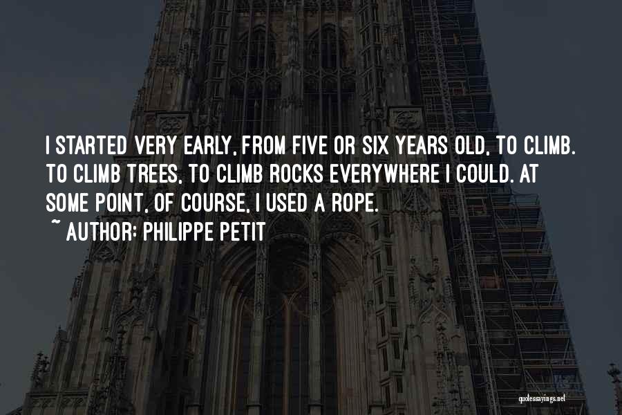 Philippe Petit Quotes: I Started Very Early, From Five Or Six Years Old, To Climb. To Climb Trees, To Climb Rocks Everywhere I