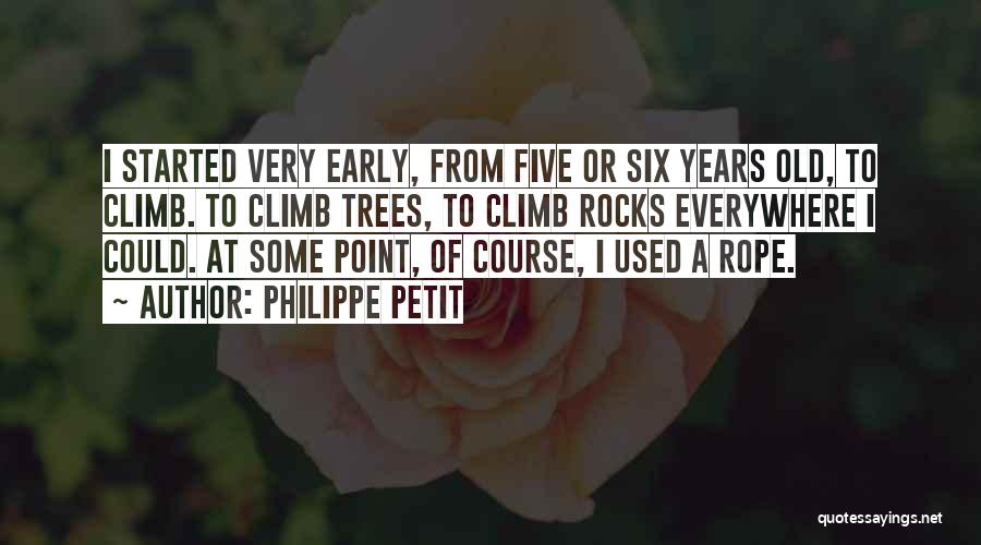 Philippe Petit Quotes: I Started Very Early, From Five Or Six Years Old, To Climb. To Climb Trees, To Climb Rocks Everywhere I