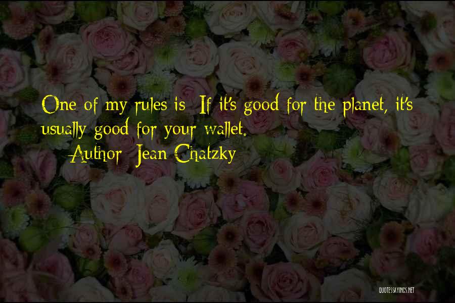 Jean Chatzky Quotes: One Of My Rules Is: If It's Good For The Planet, It's Usually Good For Your Wallet.