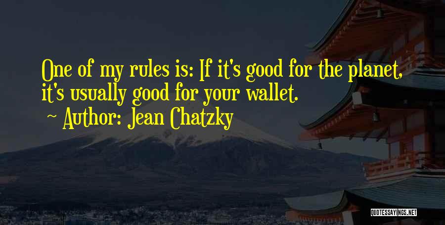 Jean Chatzky Quotes: One Of My Rules Is: If It's Good For The Planet, It's Usually Good For Your Wallet.