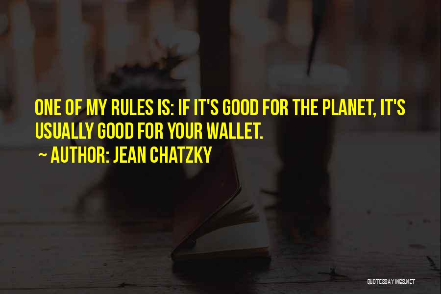 Jean Chatzky Quotes: One Of My Rules Is: If It's Good For The Planet, It's Usually Good For Your Wallet.