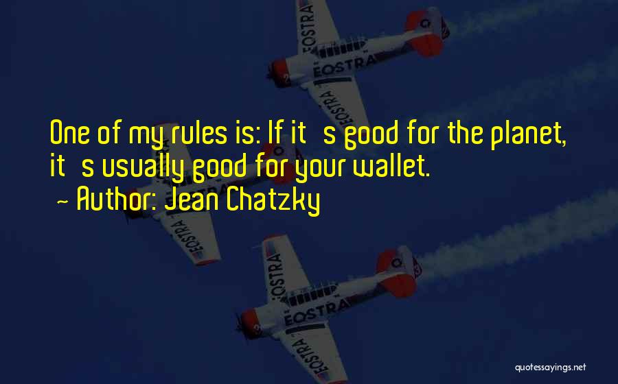 Jean Chatzky Quotes: One Of My Rules Is: If It's Good For The Planet, It's Usually Good For Your Wallet.