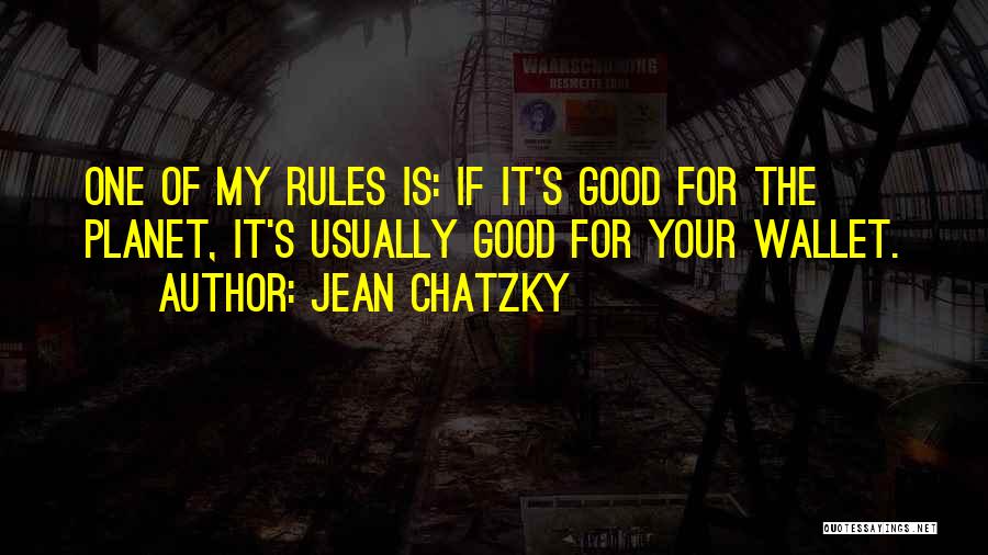 Jean Chatzky Quotes: One Of My Rules Is: If It's Good For The Planet, It's Usually Good For Your Wallet.