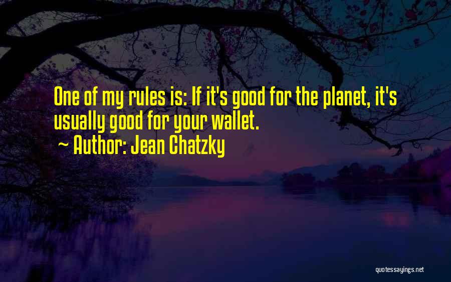 Jean Chatzky Quotes: One Of My Rules Is: If It's Good For The Planet, It's Usually Good For Your Wallet.