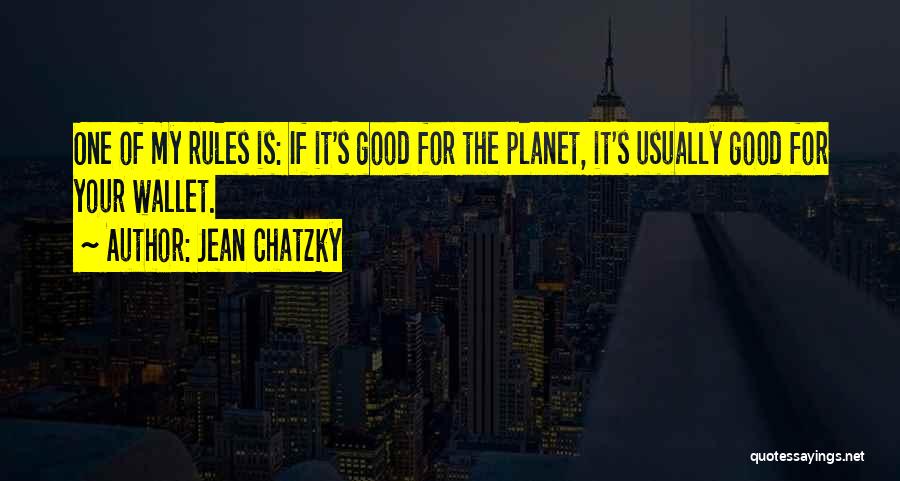 Jean Chatzky Quotes: One Of My Rules Is: If It's Good For The Planet, It's Usually Good For Your Wallet.