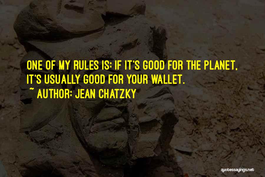 Jean Chatzky Quotes: One Of My Rules Is: If It's Good For The Planet, It's Usually Good For Your Wallet.