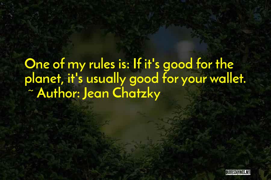 Jean Chatzky Quotes: One Of My Rules Is: If It's Good For The Planet, It's Usually Good For Your Wallet.