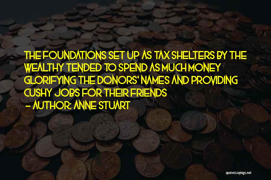 Anne Stuart Quotes: The Foundations Set Up As Tax Shelters By The Wealthy Tended To Spend As Much Money Glorifying The Donors' Names