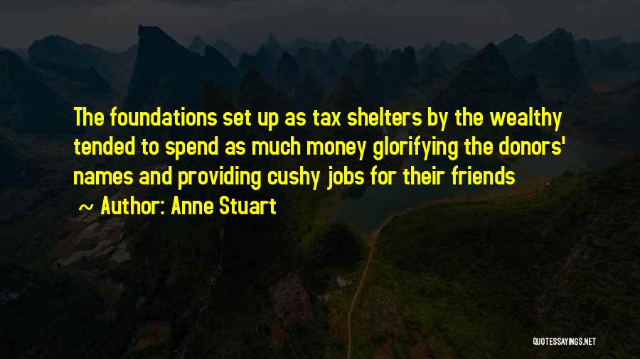 Anne Stuart Quotes: The Foundations Set Up As Tax Shelters By The Wealthy Tended To Spend As Much Money Glorifying The Donors' Names