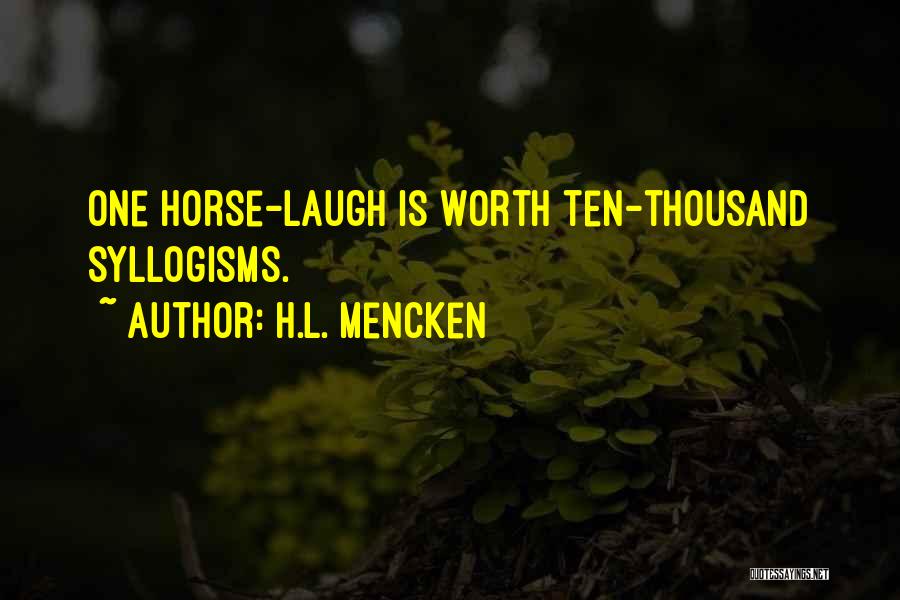 H.L. Mencken Quotes: One Horse-laugh Is Worth Ten-thousand Syllogisms.