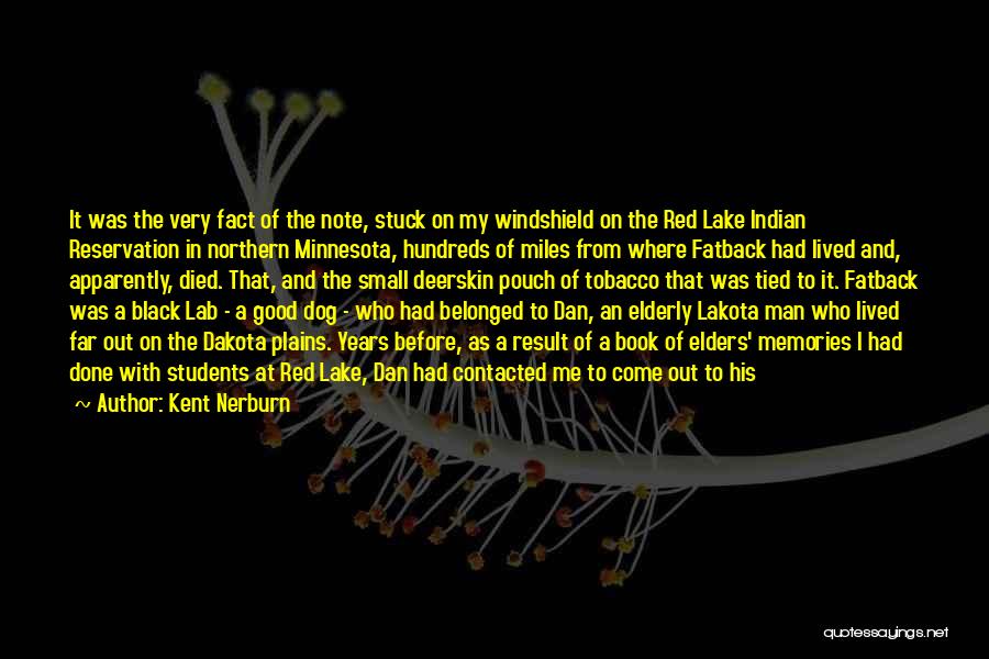 Kent Nerburn Quotes: It Was The Very Fact Of The Note, Stuck On My Windshield On The Red Lake Indian Reservation In Northern