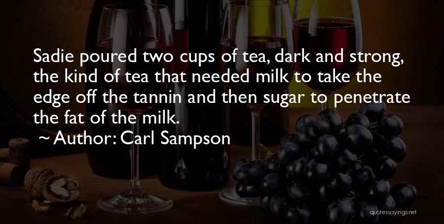 Carl Sampson Quotes: Sadie Poured Two Cups Of Tea, Dark And Strong, The Kind Of Tea That Needed Milk To Take The Edge