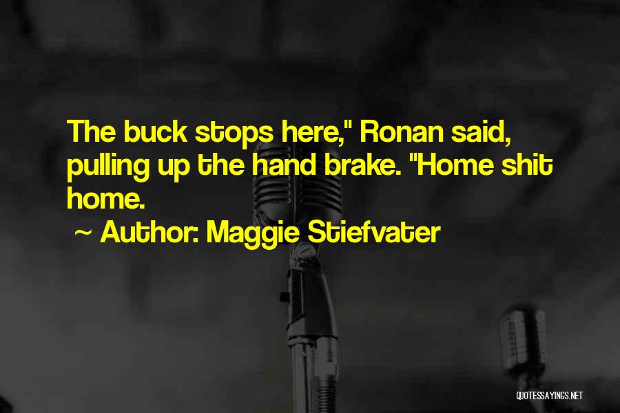 Maggie Stiefvater Quotes: The Buck Stops Here, Ronan Said, Pulling Up The Hand Brake. Home Shit Home.