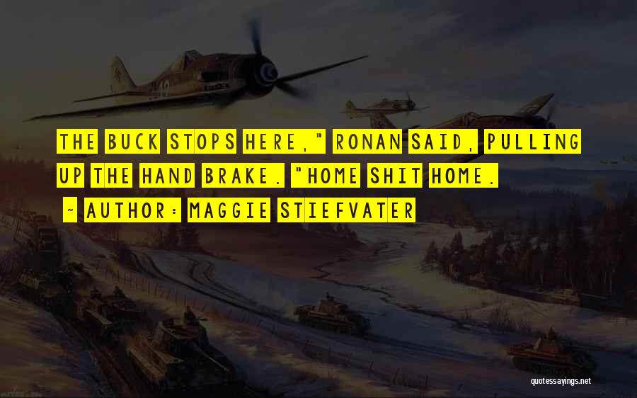 Maggie Stiefvater Quotes: The Buck Stops Here, Ronan Said, Pulling Up The Hand Brake. Home Shit Home.