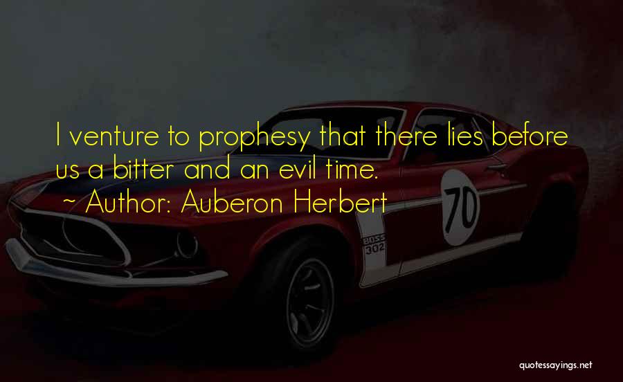Auberon Herbert Quotes: I Venture To Prophesy That There Lies Before Us A Bitter And An Evil Time.