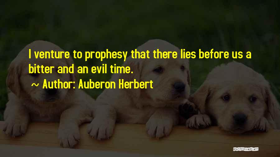 Auberon Herbert Quotes: I Venture To Prophesy That There Lies Before Us A Bitter And An Evil Time.