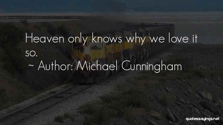 Michael Cunningham Quotes: Heaven Only Knows Why We Love It So.