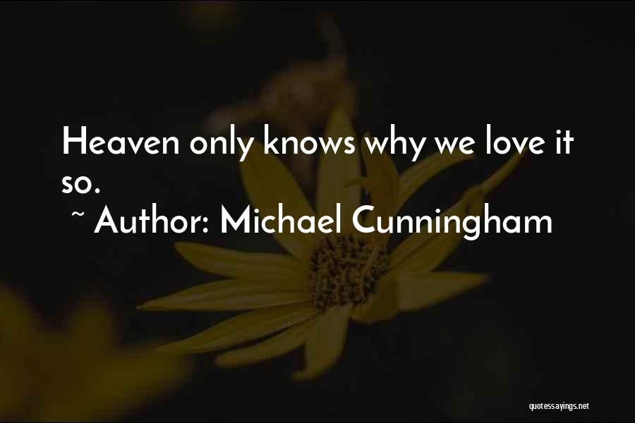Michael Cunningham Quotes: Heaven Only Knows Why We Love It So.