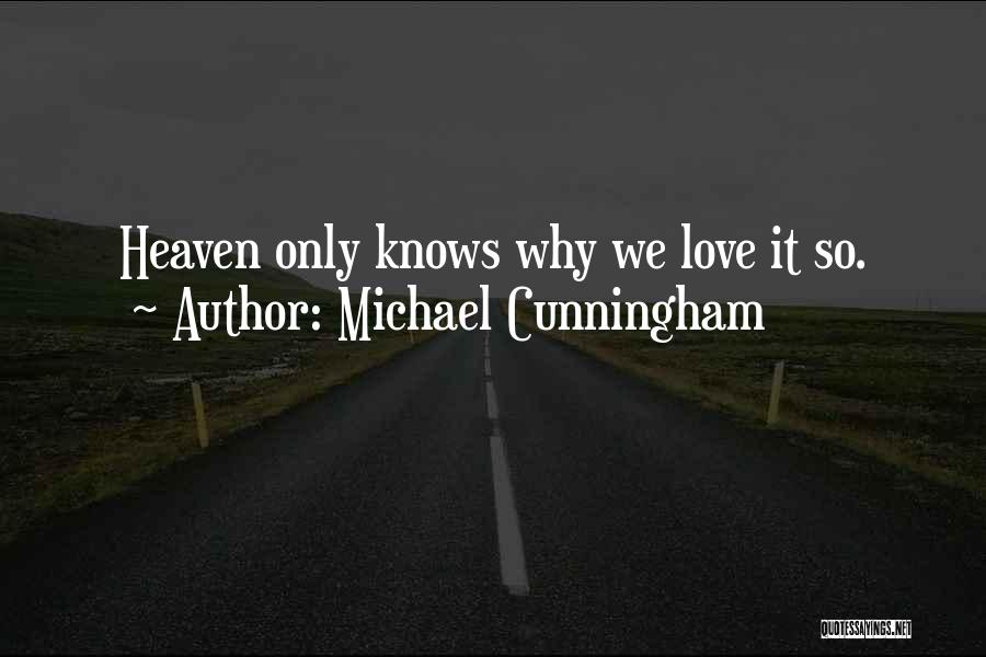 Michael Cunningham Quotes: Heaven Only Knows Why We Love It So.