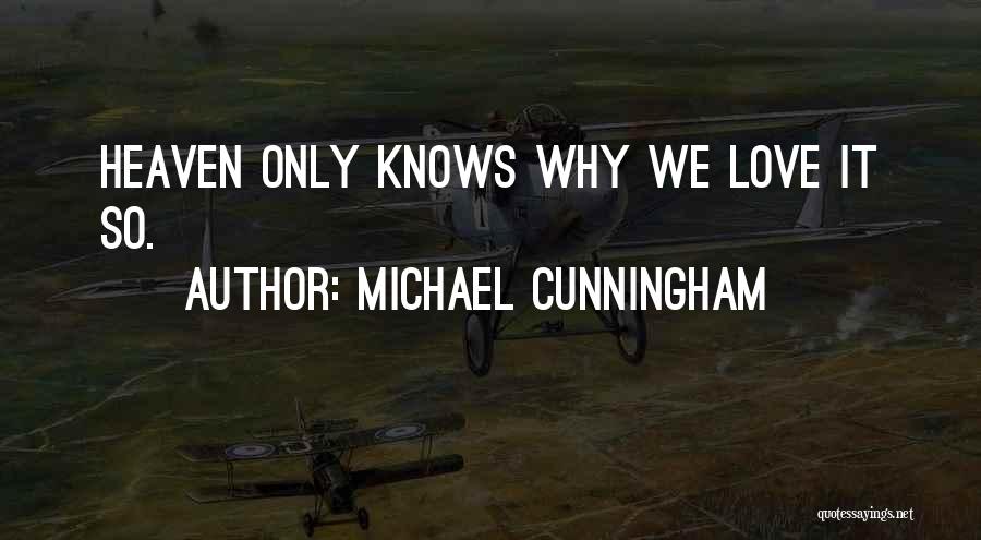 Michael Cunningham Quotes: Heaven Only Knows Why We Love It So.