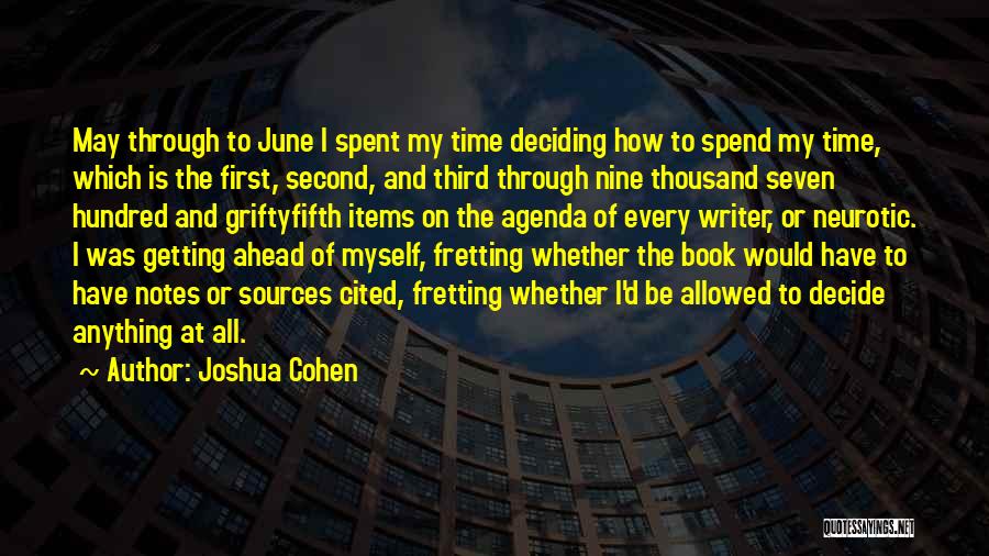 Joshua Cohen Quotes: May Through To June I Spent My Time Deciding How To Spend My Time, Which Is The First, Second, And