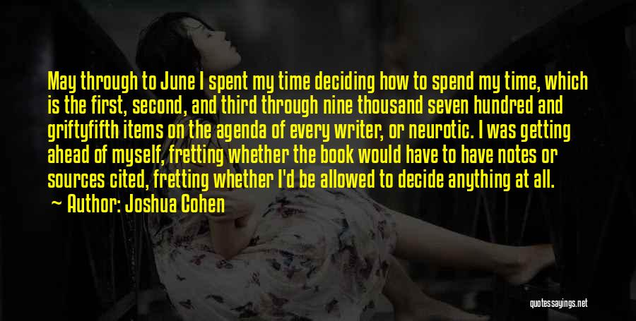 Joshua Cohen Quotes: May Through To June I Spent My Time Deciding How To Spend My Time, Which Is The First, Second, And