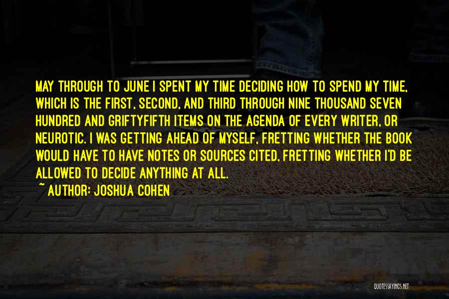 Joshua Cohen Quotes: May Through To June I Spent My Time Deciding How To Spend My Time, Which Is The First, Second, And