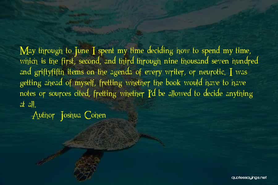 Joshua Cohen Quotes: May Through To June I Spent My Time Deciding How To Spend My Time, Which Is The First, Second, And