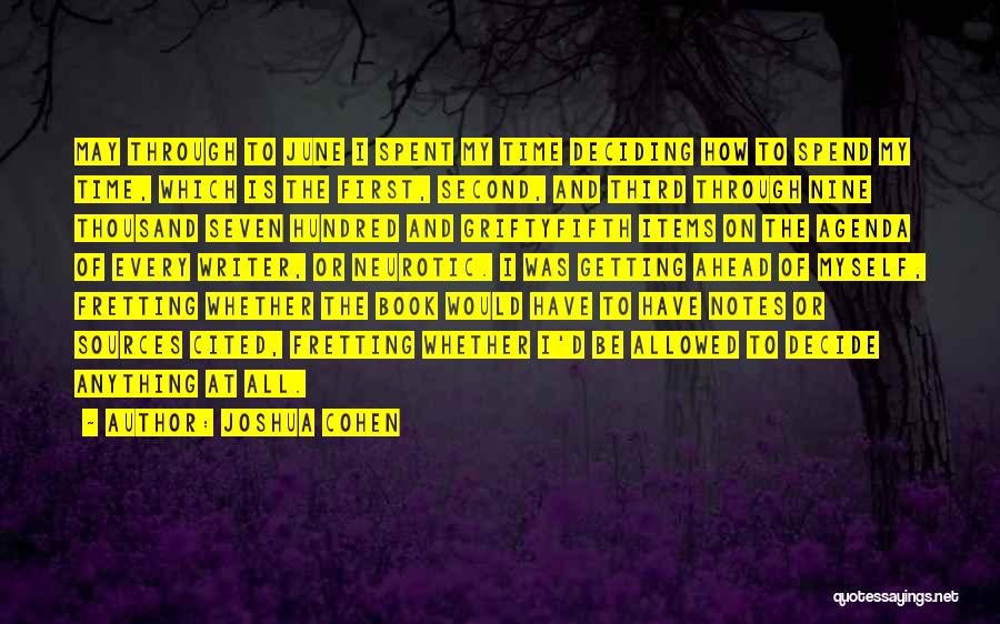 Joshua Cohen Quotes: May Through To June I Spent My Time Deciding How To Spend My Time, Which Is The First, Second, And